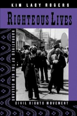 Kim Lacy Rogers - Righteous Lives: Narratives of the New Orleans Civil Rights Movement - 9780814774564 - V9780814774564