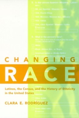 Clara E. Rodriguez - Changing Race: Latinos, the Census and the History of Ethnicity - 9780814775479 - V9780814775479