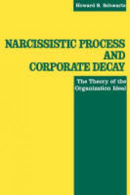 Howard S. Schwartz - Narcissistic Process and Corporate Decay : The Theory of the Organizational Ideal - 9780814779385 - V9780814779385