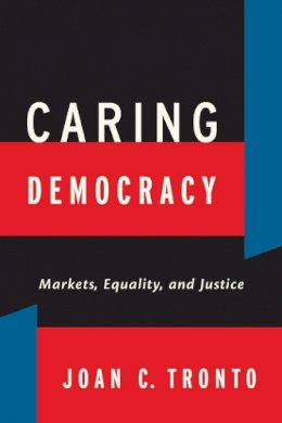 Joan Tronto - Caring Democracy: Markets, Equality, and Justice - 9780814782781 - V9780814782781