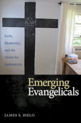 James Bielo - Emerging Evangelicals: Faith, Modernity, and the Desire for Authenticity - 9780814789551 - V9780814789551