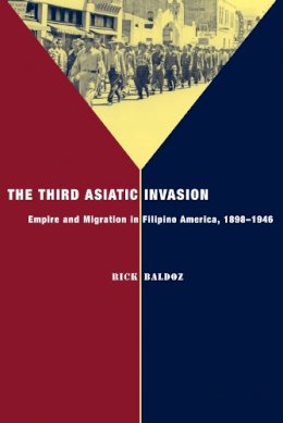 Rick Baldoz - The Third Asiatic Invasion. Migration and Empire in Filipino America, 1898-1946.  - 9780814791097 - V9780814791097