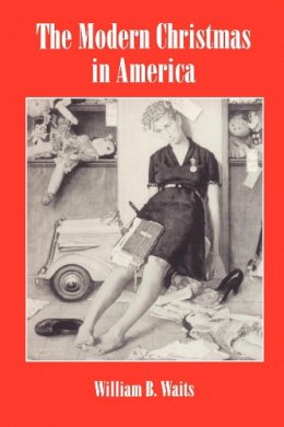 William Waits - The Modern Christmas in America. A Cultural History of Gift Giving.  - 9780814792841 - V9780814792841