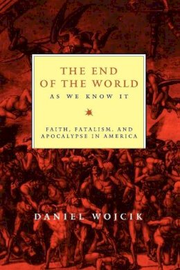Daniel N. Wojcik - The End of the World as We Know it. Faith, Fatalism and Apocalypse in America.  - 9780814793480 - V9780814793480