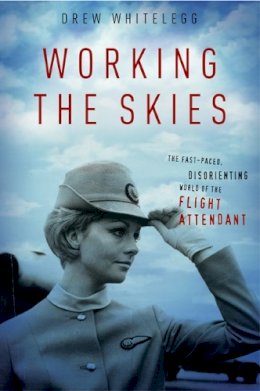 Drew Whitelegg - Working the Skies: The Fast-Paced, Disorienting World of the Flight Attendant - 9780814794081 - V9780814794081