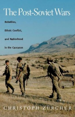 Christoph Zurcher - The Post-Soviet Wars: Rebellion, Ethnic Conflict, and Nationhood in the Caucasus - 9780814797242 - V9780814797242