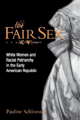 Pauline E. Schloesser - The Fair Sex. White Women and Racial Patriarchy in the Early American Republic.  - 9780814797624 - V9780814797624