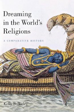 Kelly Bulkeley - Dreaming in the World's Religions: A Comparative History - 9780814799574 - V9780814799574
