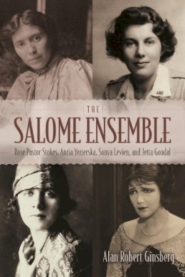 Alan Robert Ginsberg - The Salome Ensemble: Rose Pastor Stokes, Anzia Yezierska, Sonya Levien, and Jetta Goudal (New York State Series) - 9780815610656 - V9780815610656 Alan Robert Ginsberg - The Salome Ensemble: Rose Pastor Stokes, Anzia Yezierska, Sonya Levien, and Jetta Goudal (New York State Series) - 9780815610656 - V9780815610656