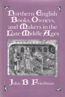 Friedman, John - Northern English Books, Owners and Makers in the Late Middle Ages - 9780815626497 - V9780815626497