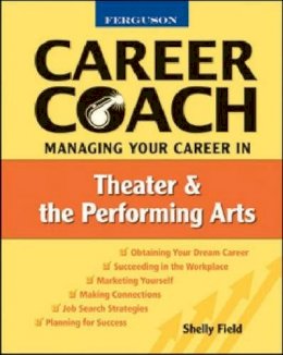 Field, Shelly - Managing Your Career in Theater & Performing Arts (Ferguson Career Coach (Paperback)) - 9780816053551 - V9780816053551