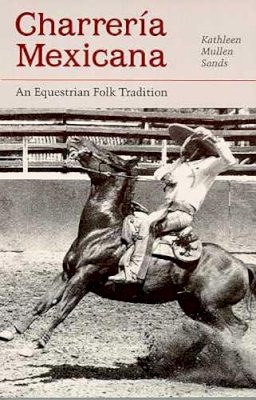 Kathleen Mullen Sands - Charreria Mexicana: An Equestrian Folk Tradition - 9780816513468 - KRF0006767