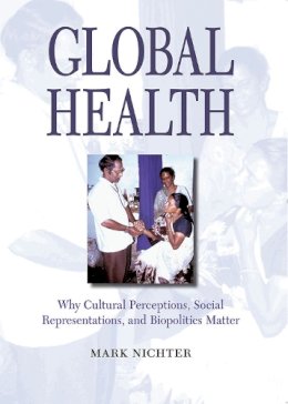 Mark Nichter - Global Health: Why Cultural Perceptions, Social Representations, and Biopolitics Matter - 9780816525744 - 9780816525744