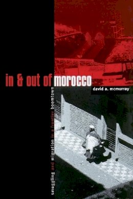 David McMurray - In And Out Of Morocco: Smuggling and Migration in a Frontier Boomtown - 9780816625079 - V9780816625079 David McMurray - In And Out Of Morocco: Smuggling and Migration in a Frontier Boomtown - 9780816625079 - V9780816625079