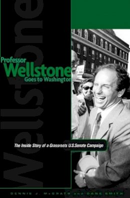 Dennis J. McGrath - Professor Wellstone Goes to Washington: The Inside Story of a Grassroots U.S. Senate Campaign - 9780816626632 - V9780816626632 Dennis J. McGrath - Professor Wellstone Goes to Washington: The Inside Story of a Grassroots U.S. Senate Campaign - 9780816626632 - V9780816626632