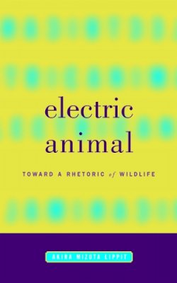 Akira Mizuta Lippit - Electric Animal: Toward a Rhetoric of Wildlife - 9780816634866 - V9780816634866