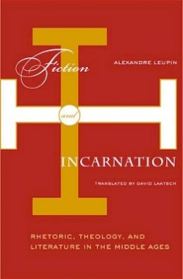 Alexandre Leupin - Fiction And Incarnation: Rhetoric, Theology, and Literature in the Middle Ages - 9780816637256 - V9780816637256