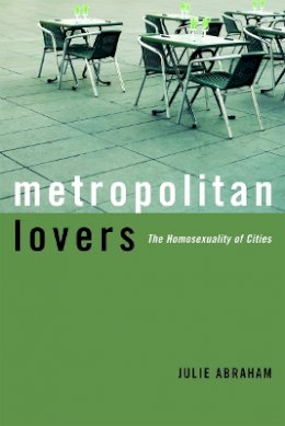 Julie Abraham - Metropolitan Lovers: The Homosexuality of Cities - 9780816638185 - V9780816638185