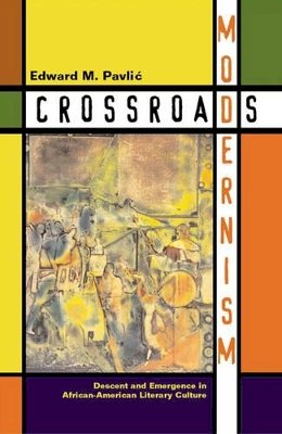 Edward M. Pavlic - Crossroads Modernism: Descent And Emergence In African-American Literary Culture - 9780816638925 - V9780816638925