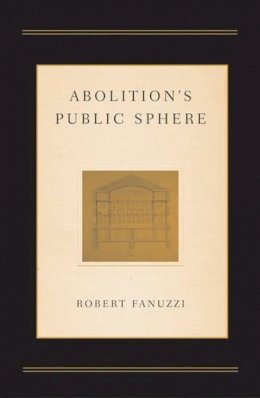 Robert Fanuzzi - Abolition's Public Sphere - 9780816640904 - V9780816640904