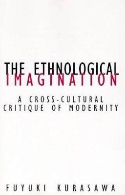 Fuyuki Kurasawa - The Ethnological Imagination. A Cross-cultural Critique of Modernity.  - 9780816642403 - V9780816642403