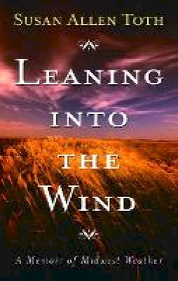 Susan Allen Toth - Leaning Into The Wind: A Memoir Of Midwest Weather - 9780816642632 - V9780816642632