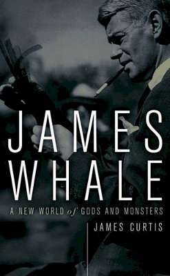 James Curtis - James Whale: A New World Of Gods And Monsters - 9780816643868 - V9780816643868