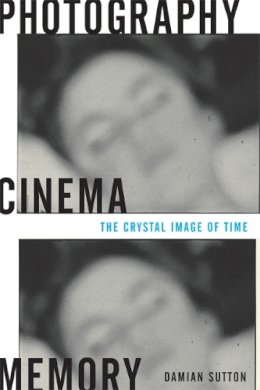 Damian Sutton - Photography, Cinema, Memory: The Crystal Image of Time - 9780816647392 - V9780816647392