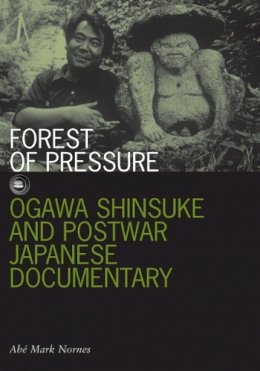 Abe Mark Nornes - Forest of Pressure: Ogawa Shinsuke and Postwar Japanese Documentary - 9780816649082 - V9780816649082