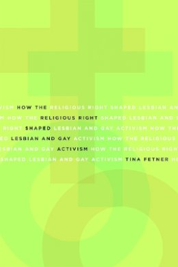 Tina Fetner - How the Religious Right Shaped Lesbian and Gay Activism - 9780816649181 - V9780816649181