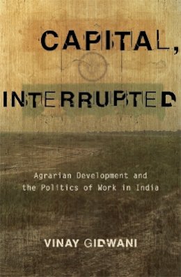 Vinay Gidwani - Capital, Interrupted: Agrarian Development and the Politics of Work in India - 9780816649594 - V9780816649594
