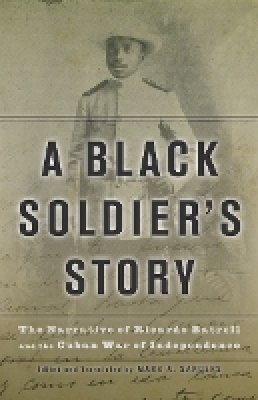 Ricardo Batrell - A Black Soldier’s Story: The Narrative of Ricardo Batrell and the Cuban War of Independence - 9780816650095 - V9780816650095