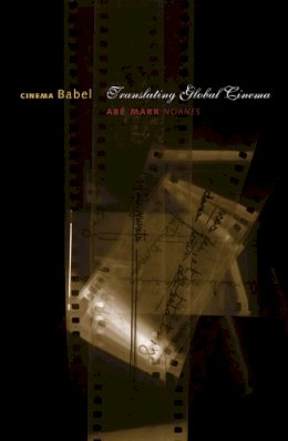 Abe Mark Nornes - Cinema Babel: Translating Global Cinema - 9780816650422 - V9780816650422
