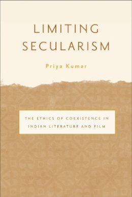 Priya Kumar - Limiting Secularism: The Ethics of Coexistence in Indian Literature and Film - 9780816650736 - V9780816650736