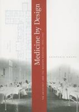 Annmarie Adams - Medicine by Design: The Architect and the Modern Hospital, 1893-1943 - 9780816651146 - V9780816651146