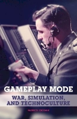 Patrick Crogan - Gameplay Mode: War, Simulation, and Technoculture - 9780816653355 - V9780816653355