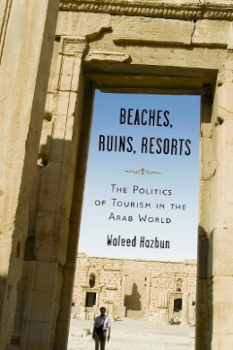 Waleed Hazbun - Beaches, Ruins, Resorts: The Politics of Tourism in the Arab World - 9780816654925 - V9780816654925