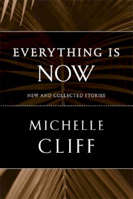 Michelle Cliff - Everything Is Now: New and Collected Stories - 9780816655939 - V9780816655939