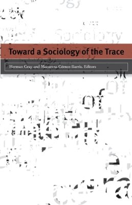 . Ed(S): Gray, Herman; Gomez-Barris, Macarena - Toward a Sociology of the Trace - 9780816655984 - V9780816655984