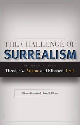 Elisabeth Lenk - The Challenge of Surrealism: The Correspondence of Theodor W. Adorno and Elisabeth Lenk - 9780816656172 - V9780816656172