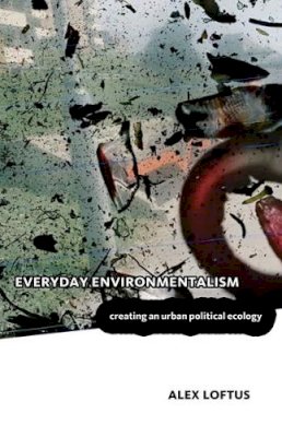 Alex Loftus - Everyday Environmentalism: Creating an Urban Political Ecology - 9780816665723 - V9780816665723