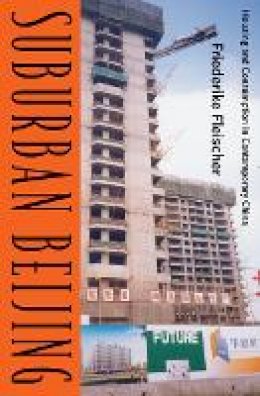 Friederike Fleischer - Suburban Beijing: Housing and Consumption in Contemporary China - 9780816665877 - V9780816665877