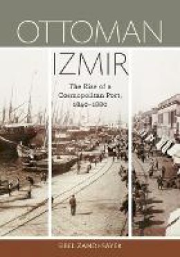 Sibel Zandi-Sayek - Ottoman Izmir: The Rise of a Cosmopolitan Port, 1840-1880 - 9780816666027 - V9780816666027