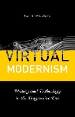 Katherine Biers - Virtual Modernism: Writing and Technology in the Progressive Era - 9780816667550 - V9780816667550