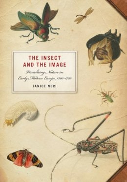 Janice Neri - The Insect and the Image: Visualizing Nature in Early Modern Europe, 1500-1700 - 9780816667659 - V9780816667659