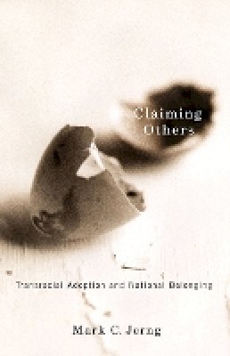 Mark C. Jerng - Claiming Others: Transracial Adoption and National Belonging - 9780816669592 - V9780816669592 Mark C. Jerng - Claiming Others: Transracial Adoption and National Belonging - 9780816669592 - V9780816669592
