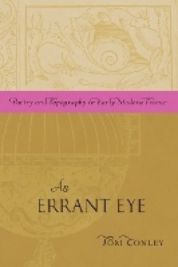 Tom Conley - An Errant Eye: Poetry and Topography in Early Modern France - 9780816669653 - V9780816669653