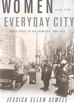 Jessica Ellen Sewell - Women and the Everyday City: Public Space in San Francisco, 1890–1915 - 9780816669745 - V9780816669745