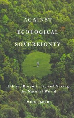 Mick Smith - Against Ecological Sovereignty: Ethics, Biopolitics, and Saving the Natural World - 9780816670291 - V9780816670291