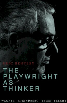 Eric Bentley - The Playwright as Thinker: A Study of Drama in Modern Times, Fourth Edition - 9780816672950 - V9780816672950